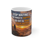 Motivational Mug - "Stop Waiting for Things to Happen, Go Out & Make Them Happen" Inspirational Coffee Cup