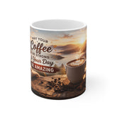 Inspirational Coffee Mug – "May Your Coffee Be Strong & Your Day Be Amazing" 11oz