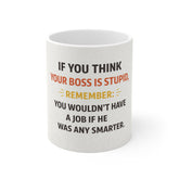 Funny Office Mug – "If You Think Your Boss Is Stupid, Remember: You Wouldn't Have a Job If He Was Any Smarter"
