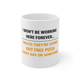 Mug — I Won't Be Working Here Forever... Unless They're Giving Out Free Pizza Everyday Funny Office Coffee Mug