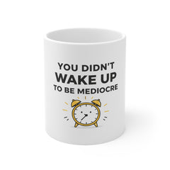Motivational Coffee Mug — "You Didn't Wake Up to Be Mediocre" Inspirational 11oz Ceramic Mug