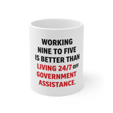 11oz Coffee Mug — "Working Nine to Five Is Better Than Living 24/7 Off Government Assistance" Political Statement Mug