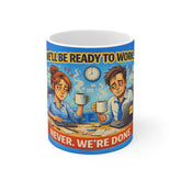 11oz Mug — Funny Coffee Office Mug “We’ll Be Ready to Work Never. We’re Done.”