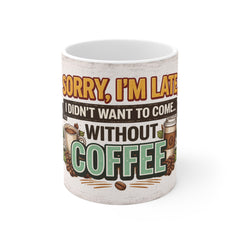 Coffee Lover Mug — "Sorry I'm Late I Didn't Want to Come Without Coffee" Funny Coffee Cup