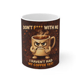 Angry Coffee Mug - "Don't F*** With Me, I Haven't Had My Coffee Yet" 11oz Ceramic