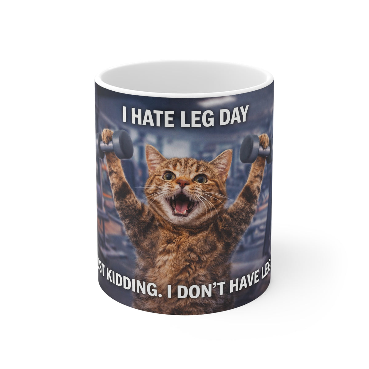 Funny Cat Gym Mug — "I Hate Leg Day...Just Kidding, I Don’t Have Legs" 11oz Coffee Cup