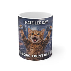 Funny Cat Gym Mug — "I Hate Leg Day...Just Kidding, I Don’t Have Legs" 11oz Coffee Cup
