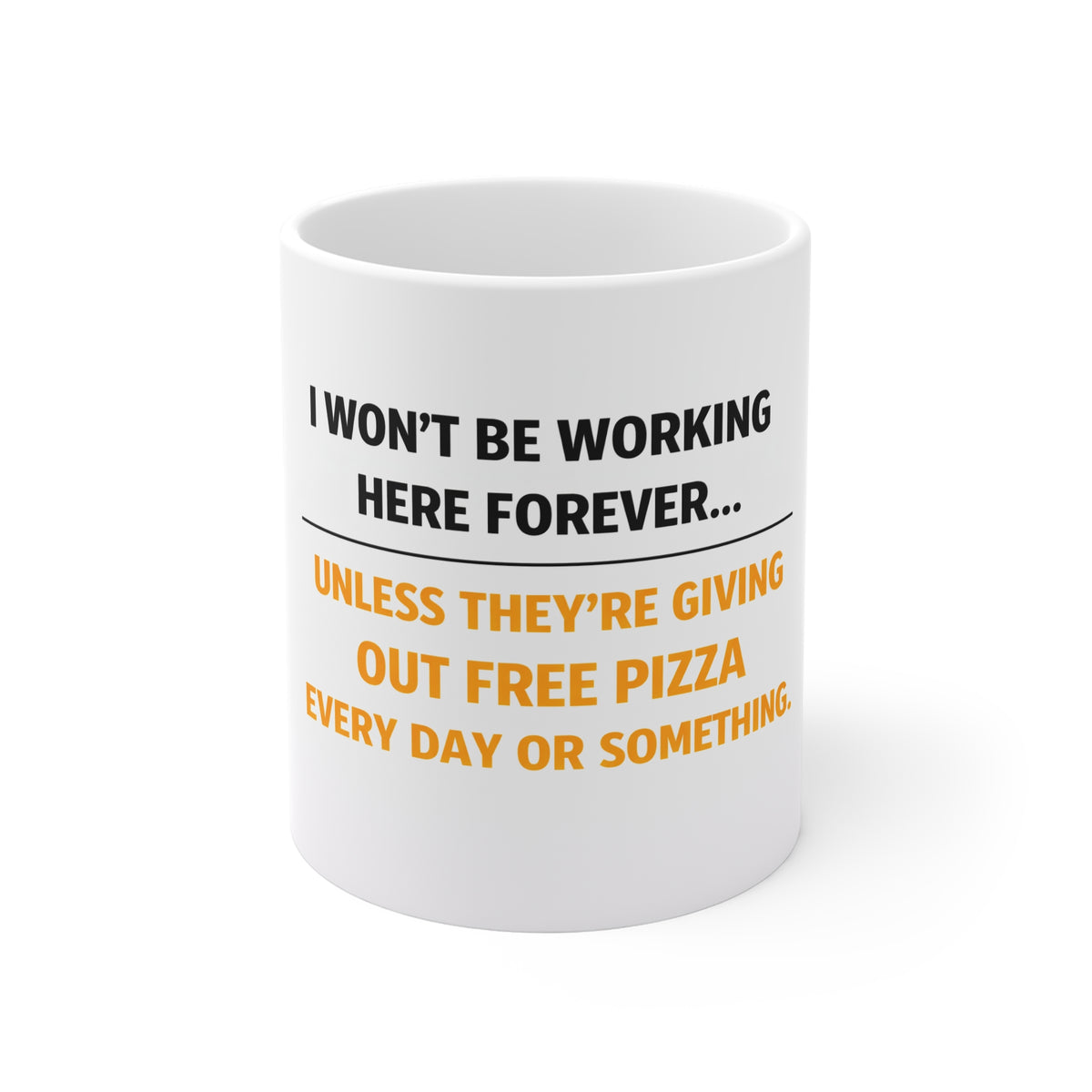 Mug — I Won't Be Working Here Forever... Unless They're Giving Out Free Pizza Everyday Funny Office Coffee Mug