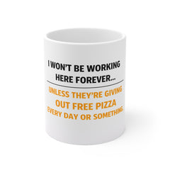 Mug — I Won't Be Working Here Forever... Unless They're Giving Out Free Pizza Everyday Funny Office Coffee Mug