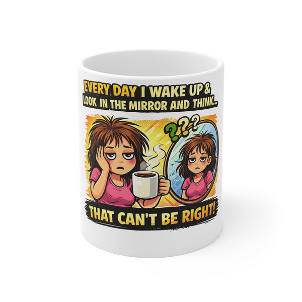 11oz Mug — Funny Morning Coffee Mug "Every Day I Wake Up & Look in the Mirror and Think... That Can't Be Right" — Sarcastic Gift for [...]
