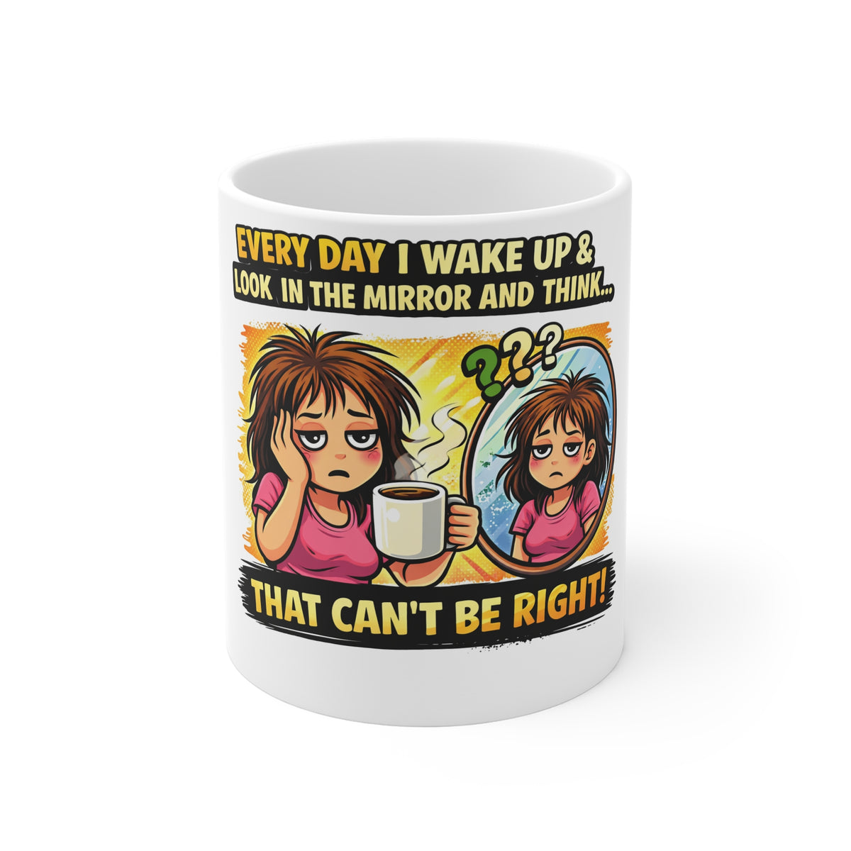 11oz Mug — Funny Morning Coffee Mug "Every Day I Wake Up & Look in the Mirror and Think... That Can't Be Right" — Sarcastic Gift for [...]