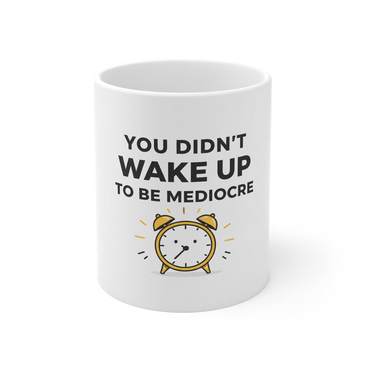 Motivational Coffee Mug – “You Didn’t Wake Up to Be Mediocre” Inspirational 11oz Mug