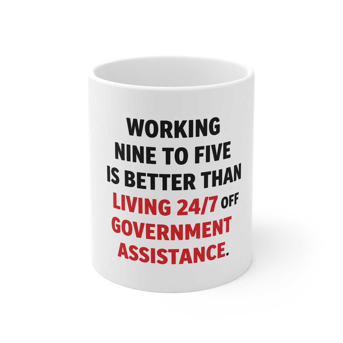 11oz Coffee Mug — "Working Nine to Five Is Better Than Living 24/7 Off Government Assistance" Political Statement Mug