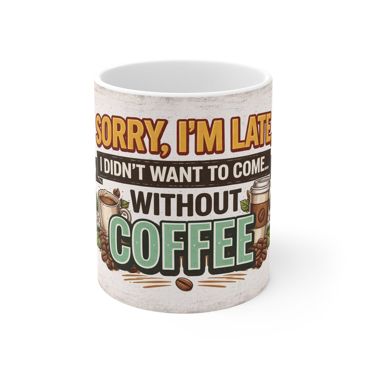 Coffee Lover Mug — "Sorry I'm Late I Didn't Want to Come Without Coffee" Funny Coffee Cup